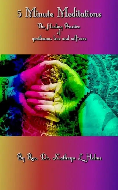 5 Minute Meditations: The Healing Practice of gentleness, love and self-care by K. Helms