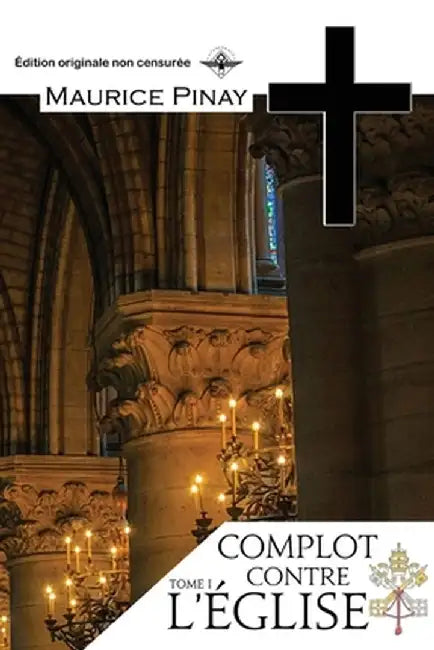 Complot contre l'Eglise Tome 1 by Maurice Pinay