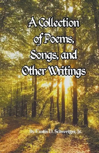 "A collection of poetry and other writings by curtis schweiger jr" by Curtis Schweiger