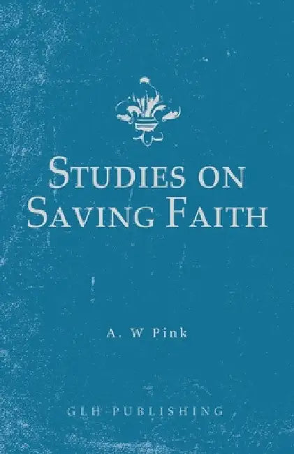 Studies on Saving Faith by Arthur W. Pink