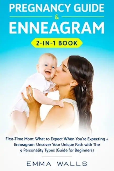 Pregnancy Guide and Enneagram 2-in-1 Book: First-Time Mom: What to Expect When You're Expecting + Enneagram: Uncover Your Unique Path with The 9 Perso by Emma Walls