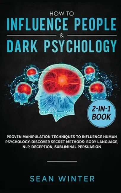 How to Influence People and Dark Psychology 2-in-1: Book Proven Manipulation Techniques to Influence Human Psychology. Discover Secret Methods: Body L by Sean Winter