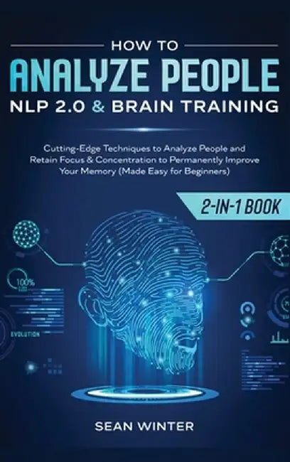 How to Analyze People: NLP 2.0 and Brain Training 2-in-1: Book Cutting-Edge Techniques to Analyze People and Retain Focus & Concentration to by Sean Winter