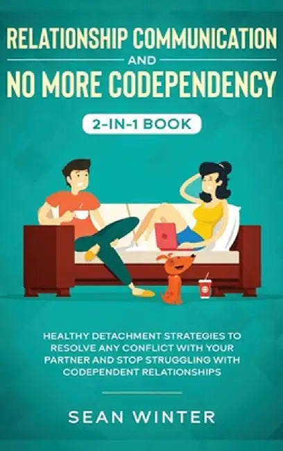 Relationship Communication and No More Codependency 2-in-1 Book: Healthy Detachment Strategies to Resolve Any Conflict with Your Partner and Stop Stru by Emma Walls