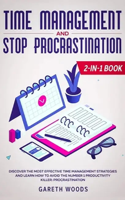 Time Management and Stop Procrastination 2-in-1 Book: Discover The Most Effective Time Management Strategies and Learn How to Avoid the Number 1 Produ by Woods