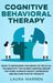 Cognitive Behavioral Therapy (CBT): Ready to Reprogram Your Brain? Get Rid of All The Negativity You've Been Carrying Around for Years, Eliminate Anxi by Laura Warren
