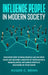 Influence People in Modern Society: Discover How to Read People Like an Open Book and Become a Master of Persuasion & Manipulation. Influence People's by Roger C. Brink
