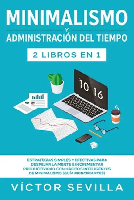 Minimalismo y administración del tiempo 2 libros en 1: Estrategias simples y efectivas para despejar la mente e incrementar productividad con hábitos by Víctor Sevilla