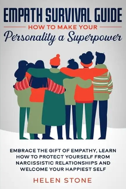 Empath Survival Guide: How to Make Your Personality a Superpower: Embrace The Gift of Empathy, Learn How to Protect Yourself From Narcissisti by Helen Stone