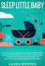 Sleep Little Baby: The Rock-a-Bye Baby Solution for Modern Parent: Raising a Baby Doesn't Have to Be so Hard! Learn the Best Kept Secrets by Laura Warren