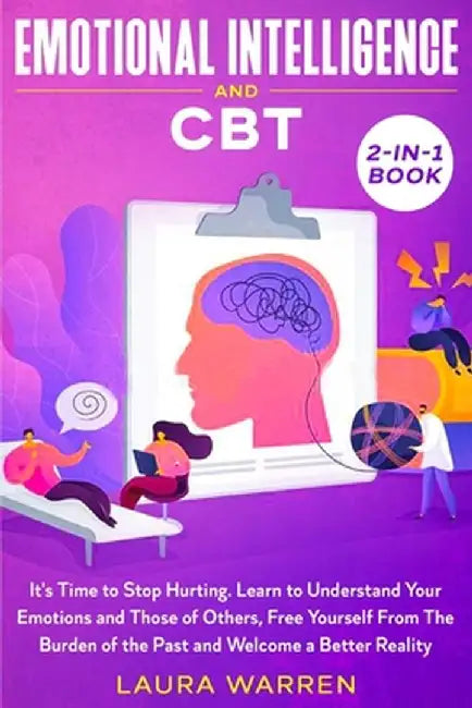 Emotional Intelligence and CBT 2-in-1 Book: It's Time to Stop Hurting. Learn to Understand Your Emotions and Those of Others, Free Yourself From The B by Laura Warren