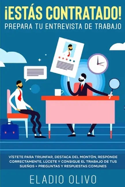 ¡Estás contratado! Prepara tu entrevista de trabajo: Vístete para triunfar, destaca del montón, responde correctamente, lúcete y consigue el trabajo d by Eladio Olivo