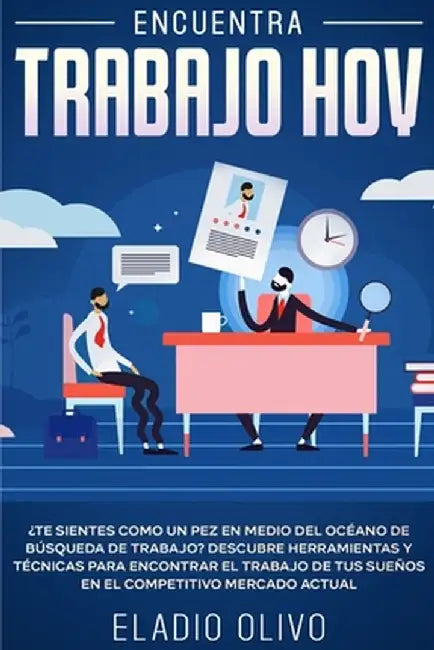 Encuentra trabajo hoy: ¿Te sientes como un pez en medio del océano de búsqueda de trabajo? Descubre herramientas y técnicas para encontrar el by Eladio Olivo