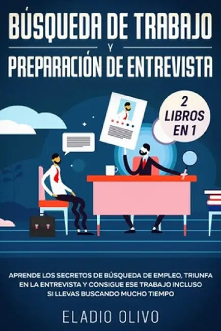 Búsqueda de trabajo y preparación de entrevista 2 libros en 1: Aprende los secretos de búsqueda de empleo, triunfa en la entrevista y consigue ese tra by Eladio Olivo