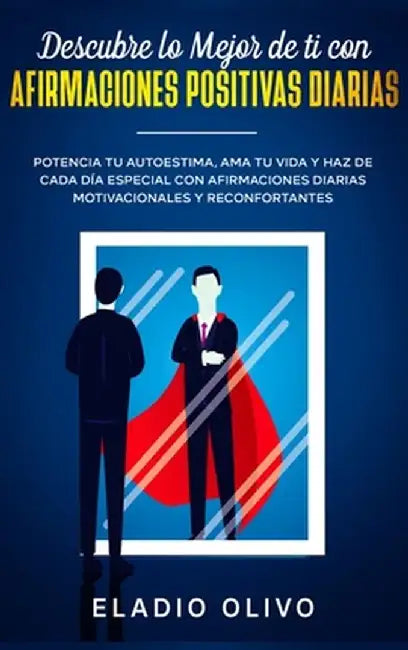 Descubre lo mejor de ti con afirmaciones positivas diarias: Potencia tu autoestima, ama tu vida y haz de cada día especial con afirmaciones diarias mo by Eladio Olivo