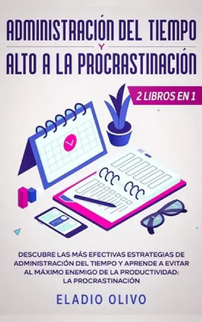 Administración del tiempo y alto a la procrastinación: Descubre las más efectivas estrategias de administración de tiempo y evita al máximo enemigo de by Eladio Olivo
