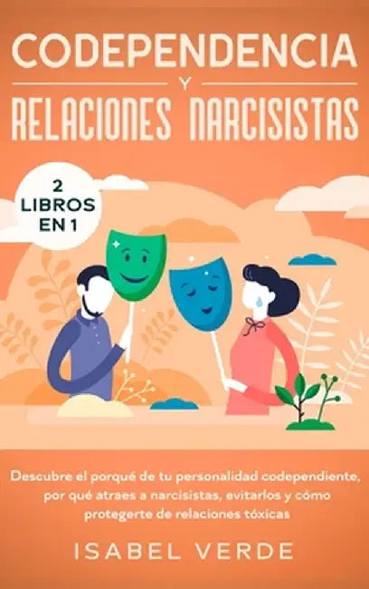 Codependencia y relaciones narcisistas 2 libros en 1: Descubre el porqué de tu personalidad codependiente, por qué atraes a narcisistas, evitarlos y c by Isabel Verde