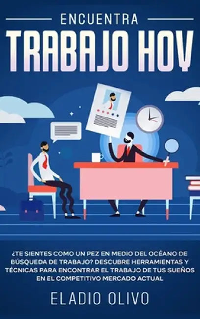 Encuentra trabajo hoy: ¿Te sientes como un pez en medio del océano de búsqueda de trabajo? Descubre herramientas y técnicas para encontrar el by Eladio Olivo