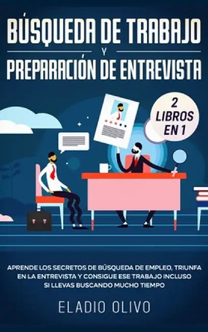 Búsqueda de trabajo y preparación de entrevista 2 libros en 1: Aprende los secretos de búsqueda de empleo, triunfa en la entrevista y consigue ese tra by Eladio Olivo