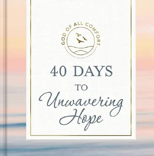 40 Days to Unwavering Hope: A 40-Day Devotional for Spiritual Strength and Confidence in God's Love by Dayspring