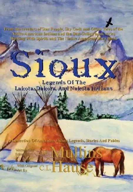 Sioux Legends Of The Lakota, Dakota, And Nakota Indians by G. W. Mullins