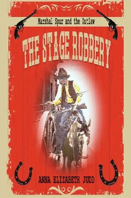 The Stage Robbery: Marshal Spur and the Outlaw by Anna Elizabeth Judd