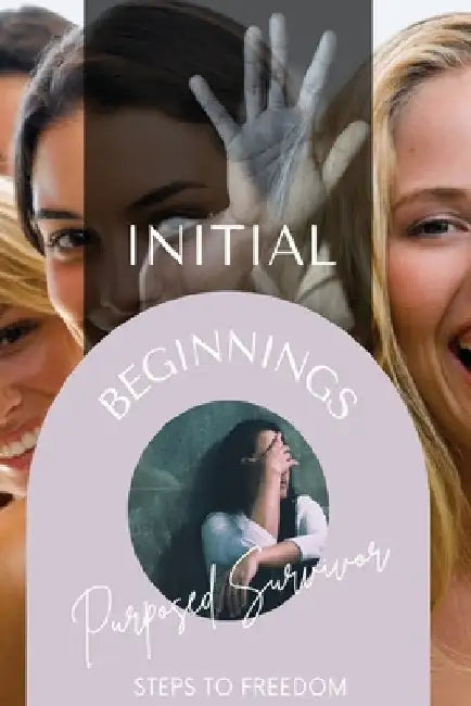 Initial Beginnings by Purposed Survivor