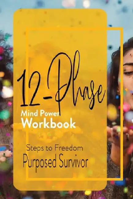 12 Phase Mind Power Workbook by Purposed Survivor