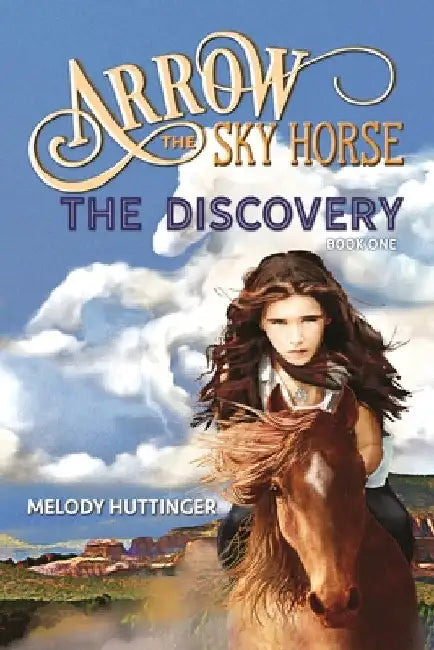 Arrow the Sky Horse: The Discovery by Melody Huttinger