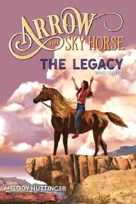 Arrow the Sky Horse: The Legacy by Melody Huttinger