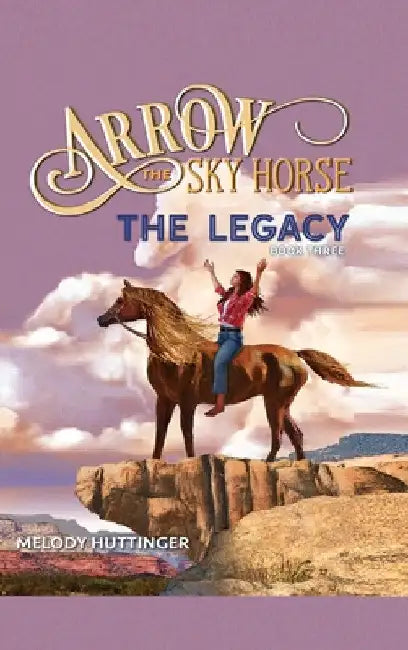 Arrow the Sky Horse: The Legacy by Melody Huttinger
