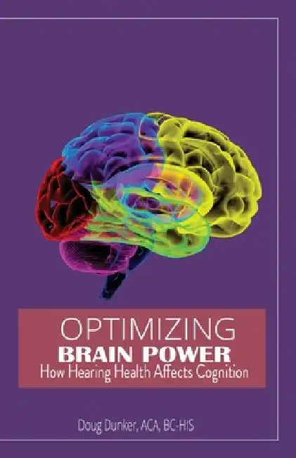 Optimizing Brain Power: How Hearing Health Affects Cognition by Bc-His Doug Dunker Aca