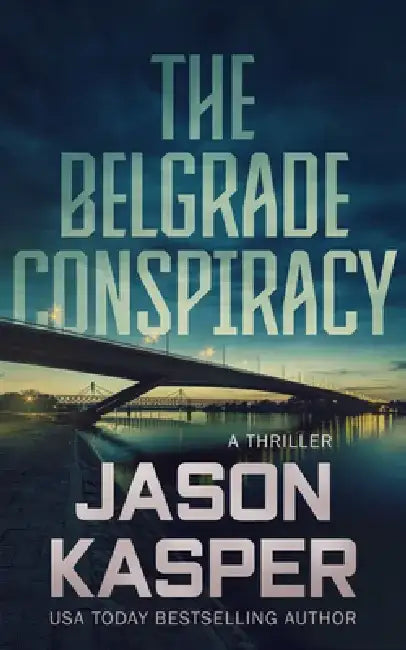 The Belgrade Conspiracy: A David Rivers Thriller by Jason Kasper