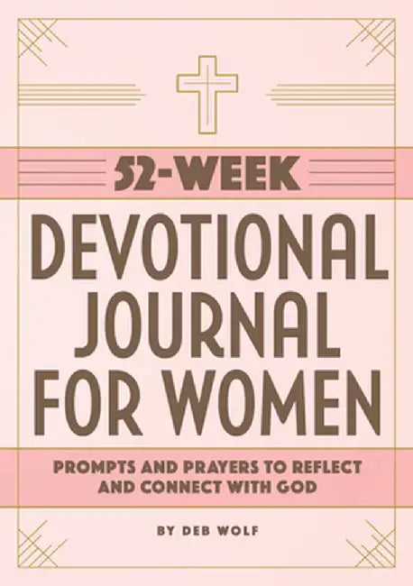 52-Week Devotional Journal for Women: Prompts and Prayers to Reflect and Connect with God by Deb Wolf