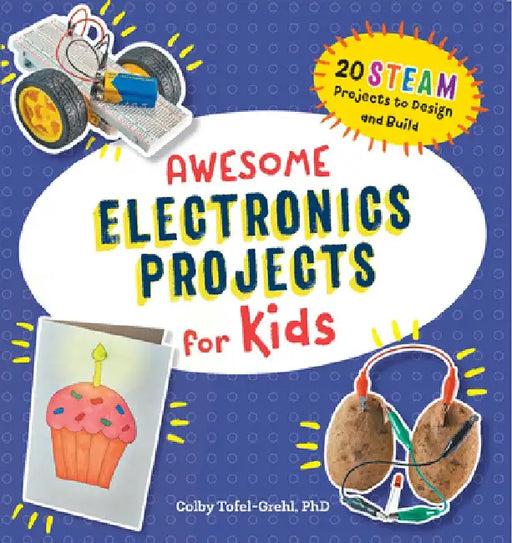 Awesome Electronics Projects for Kids: 20 Steam Projects to Design and Build by Colby Tofel-Grehl