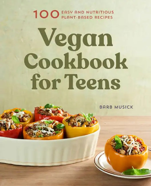Vegan Cookbook for Teens: 100 Easy and Nutritious Plant-Based Recipes by Barb Musick