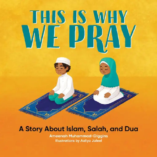 This Is Why We Pray: Islamic Book for Kids: A Story about Islam, Salah, and Dua by Ameenah Muhammad-Diggins