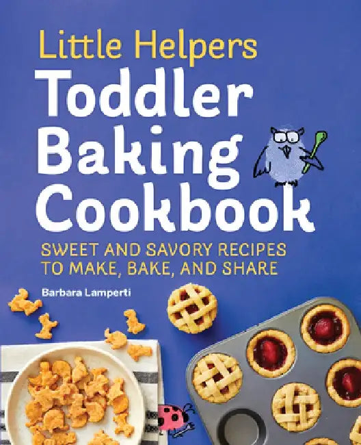 Little Helpers Toddler Baking Cookbook: Sweet and Savory Recipes to Make, Bake, and Share by Barbara Lamperti