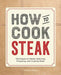 How to Cook Steak: Techniques to Master Selecting, Preparing, and Cooking Steak by Amanda Mason