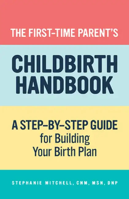 The First-Time Parent's Childbirth Handbook: A Step-By-Step Guide for Building Your Birth Plan by Stephanie, Cnm Msn Dnp Mitchell