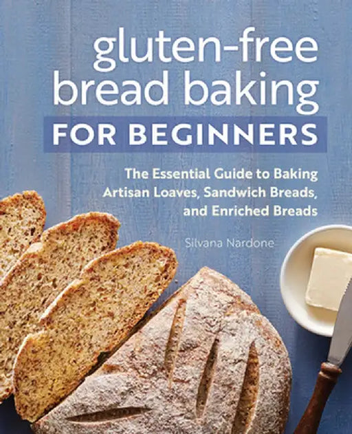 Gluten-Free Bread Baking for Beginners: The Essential Guide to Baking Artisan Loaves, Sandwich Breads, and Enriched Breads by Silvana Nardone