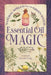 Essential Oil Magic: Natural Spells for the Green Witch by Vervain Helsdottir