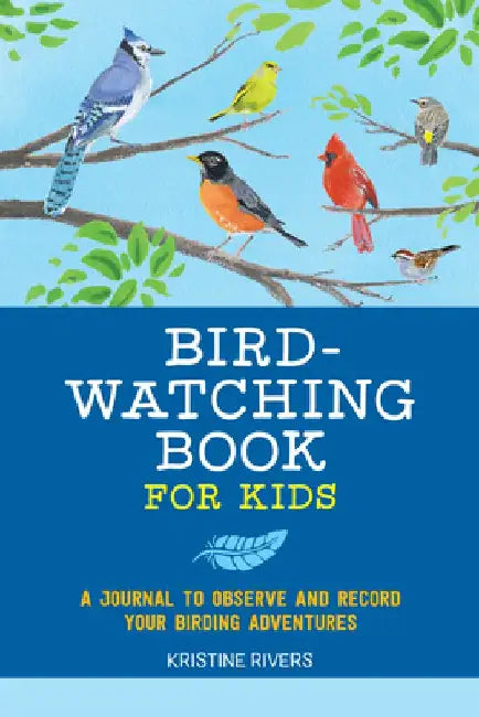 Bird Watching Book for Kids: A Journal to Observe and Record Your Birding Adventures by Kristine Rivers