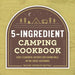 The 5-Ingredient Camping Cookbook: Easy, Flavorful Recipes for Eating Well in the Great Outdoors by Pauline Reynolds-Nuttall