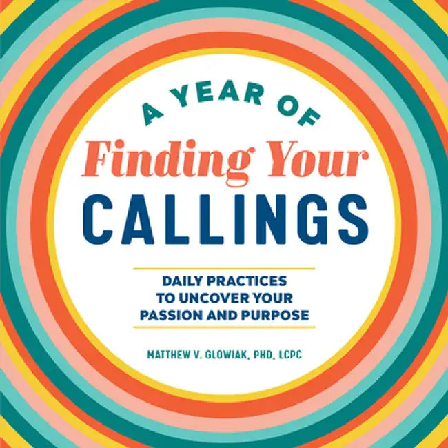 A Year of Finding Your Callings: Daily Practices to Uncover Your Passion and Purpose