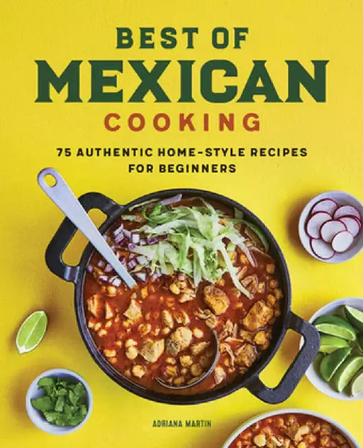Best of Mexican Cooking: 75 Authentic Home-Style Recipes for Beginners by Adriana Martin
