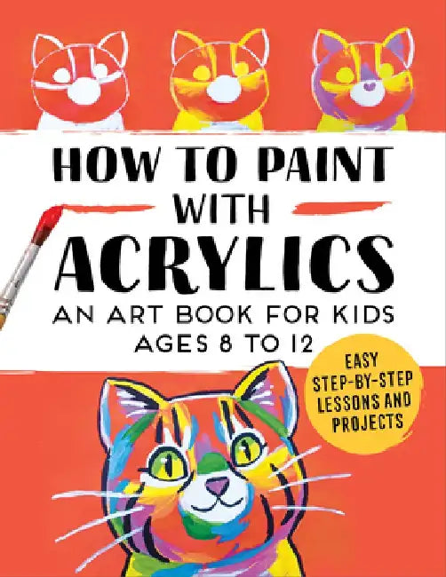 How to Paint with Acrylics: An Art Book for Kids Ages 8 to 12 by Rockridge Press