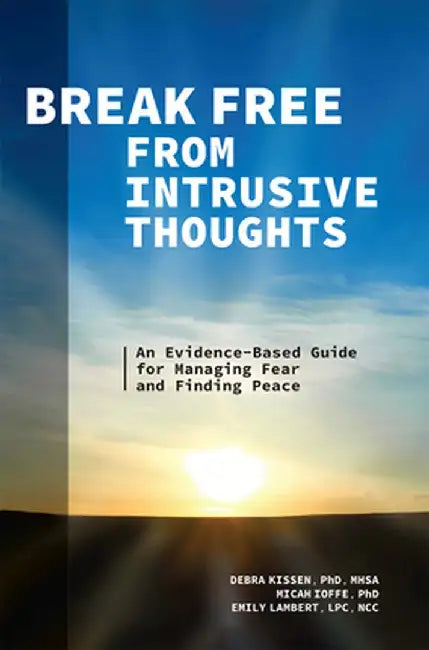 Break Free from Intrusive Thoughts: An Evidence-Based Guide for Managing Fear and Finding Peace by Debra Kissen