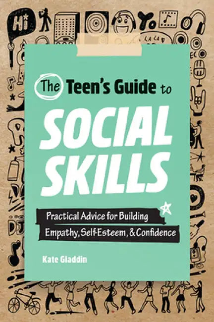 The Teen's Guide to Social Skills: Practical Advice for Building Empathy, Self-Esteem, and Confidence by Kate Fitzsimons