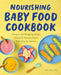 Nourishing Baby Food Cookbook: Recipes and Stage-By-Stage Advice to Achieve Super Nutrition for Babies by Yaffi, Rdn Lvova